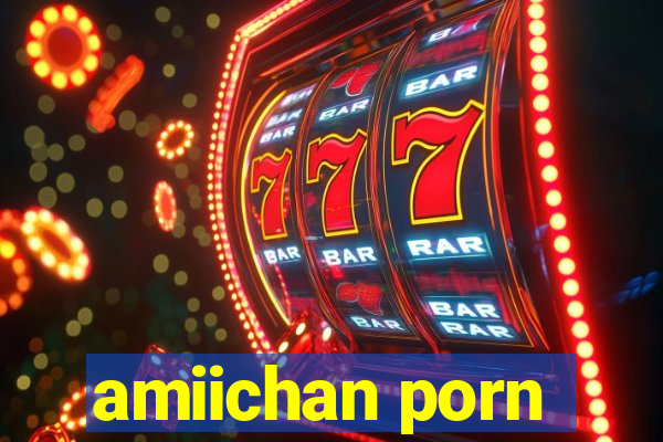 amiichan porn